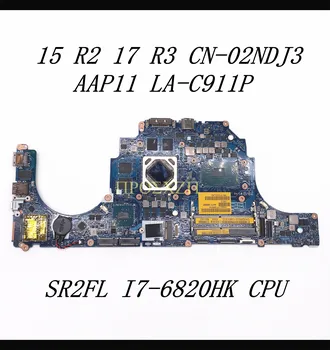 CN-02NDJ3 02NDJ3 2NDJ3 Yüksek Kaliteli 15 R2 17 R3 Laptop Anakart AAP11 LA-C911P İle SR2FL I7-6820HK CPU %100 % Tamamen Test Edilmiş